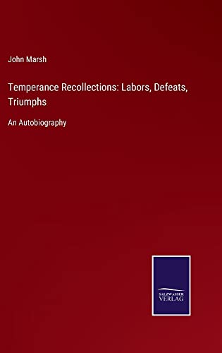 Temperance Recollections: Labors, Defeats, Triumphs: An Autobiography