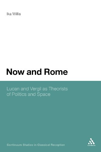 Now and Rome: Lucan and Vergil as Theorists of Politics and Space (Continuum Studies in Classical Reception)