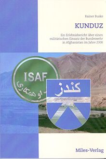 KUNDUZ: Ein Erlebnisbericht über einen militärischen Einsatz der Bundeswehr in AFGHANISTAN im Jahre 2008