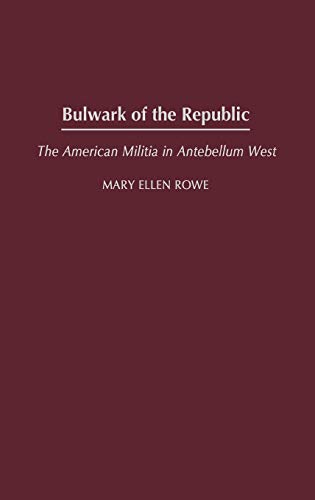 Bulwark of the Republic: The American Militia in Antebellum West (Contributions in American History, Band 198)