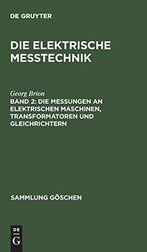 Die elektrische Meßtechnik: Die Messungen an elektrischen Maschinen, Transformatoren und Gleichrichtern (Sammlung Göschen, Band 886)
