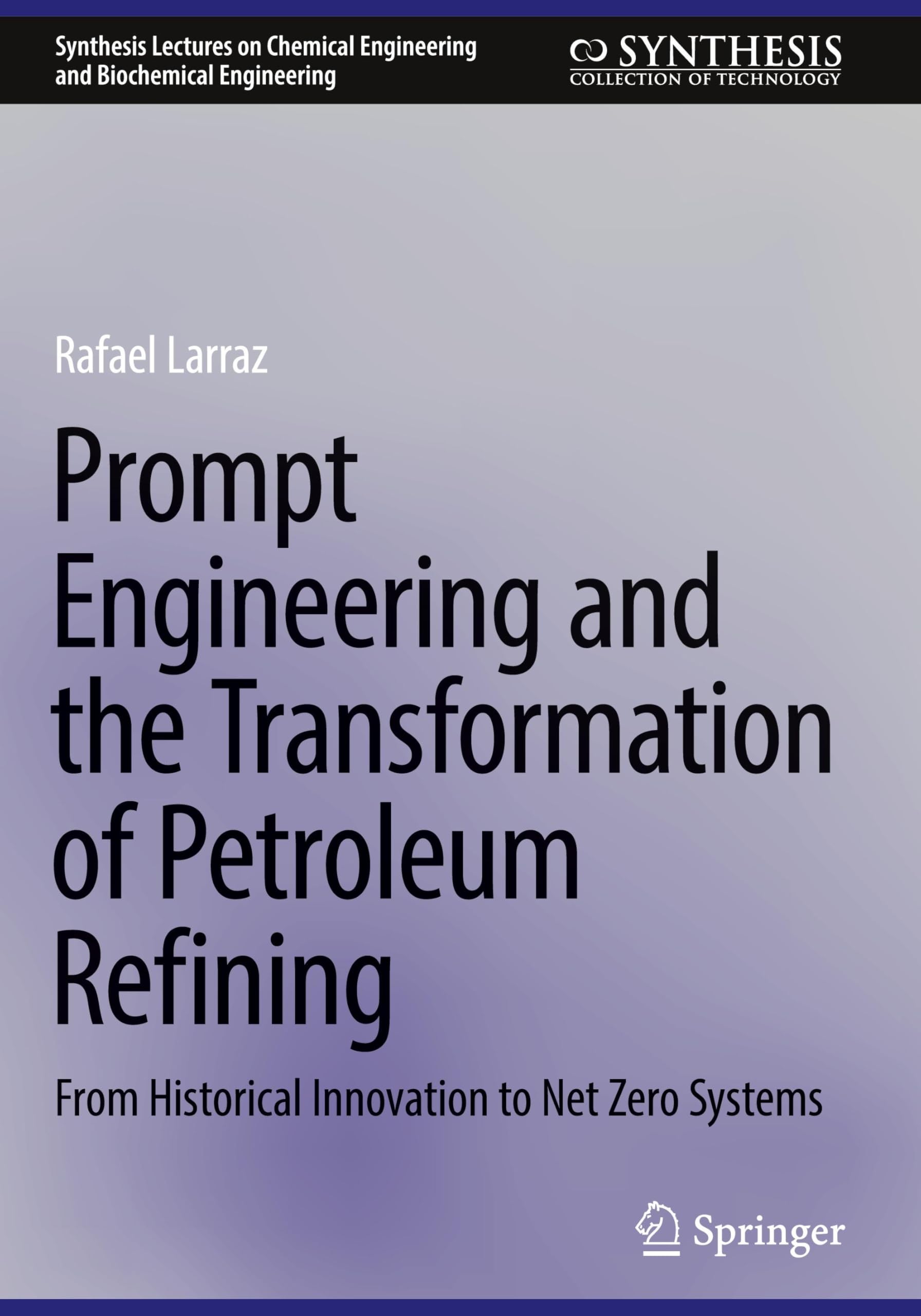Prompt Engineering and the Transformation of Petroleum Refining: From Historical Innovation to Net Zero Systems (Synthesis Lectures on Chemical Engineering and Biochemical Engineering)