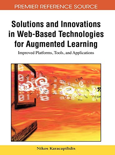 Solutions and Innovations in Web-Based Technologies for Augmented Learning: Improved Platforms, Tools, and Applications (Advances in Web-based Learning)