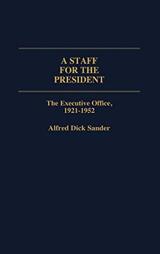 A Staff for the President: The Executive Office, 1921-1952 (Contributions in Political Science)