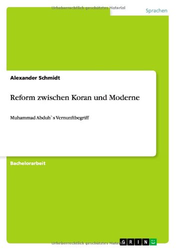 Reform zwischen Koran und Moderne: Muhammad Abduh`s Vernunftbegriff