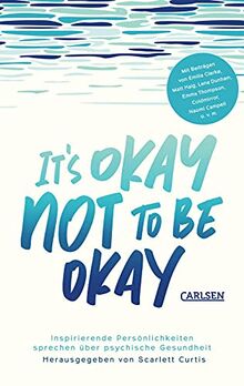 It's okay not to be okay: Inspirierende Persönlichkeiten sprechen über psychische Gesundheit | Mit außergewöhnlichen Beiträgen von Matt Haig, Emilia Clarke, Lena Dunham uvm.