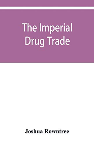 The imperial drug trade: a re-statement of the opium question, in the light of recent evidence and new developments in the East