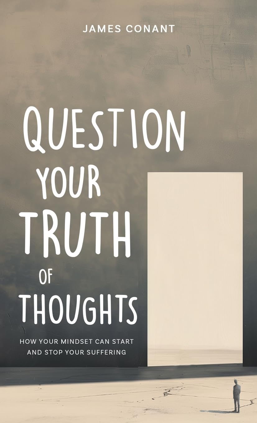 Question Your Truth of Thoughts: How Your Mindset Can Start and Stop Your Suffering (Thought Transformation, Band 1)