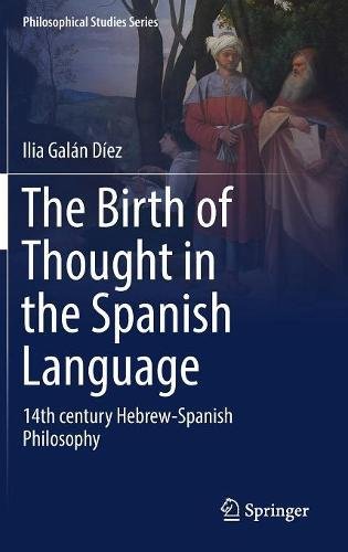 The Birth of Thought in the Spanish Language: 14th century Hebrew-Spanish Philosophy (Philosophical Studies Series)
