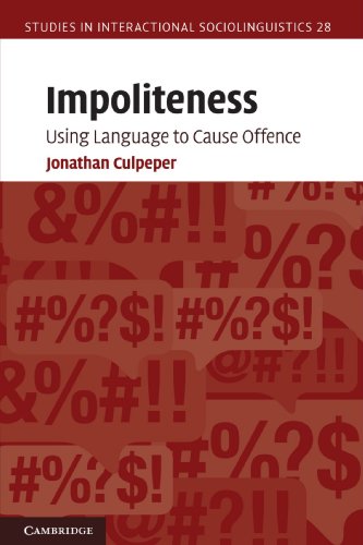 Impoliteness: Using Language to Cause Offence (Studies in Interactional Sociolinguistics, Band 28)