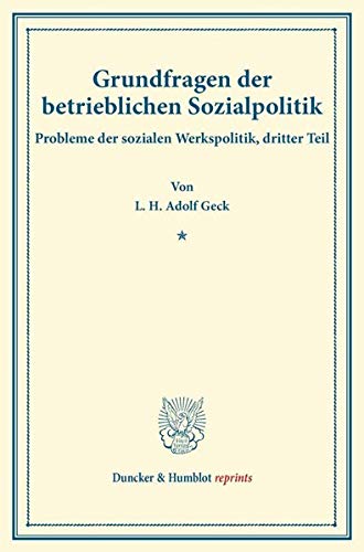 Grundfragen der betrieblichen Sozialpolitik.: Probleme der sozialen Werkspolitik, dritter Teil. Hrsg. von Goetz Briefs. (Schriften des Vereins für ... (Duncker & Humblot reprints, Band 181)