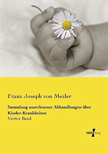 Sammlung auserlesener Abhandlungen über Kinder-Krankheiten: Vierter Band