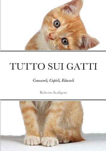 Tutto Sui Gatti: Conoscerli, Capirli, Educarli