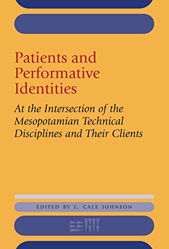 Patients and Performative Identities: At the Intersection of the Mesopotamian Technical Disciplines and Their Clients (Rencontre Assyriologique Internationale, 5)