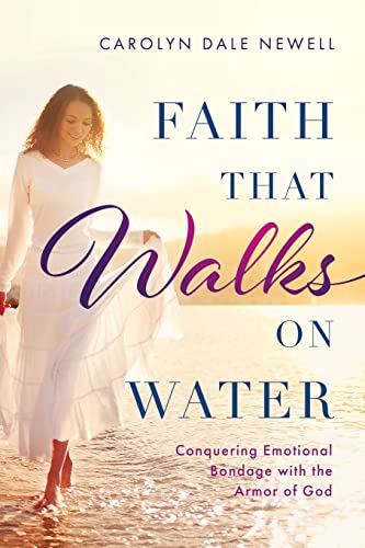 Faith that Walks on Water: Conquering Emotional Bondage with the Armor of God