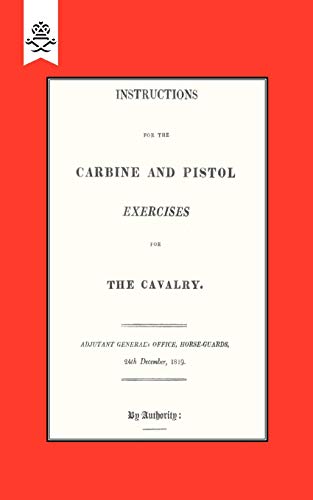 Instructions For The Carbine And Pistol Exercises For The Cavalry. 1819: Instructions For The Carbine And Pistol Exercises For The Cavalry. 1819