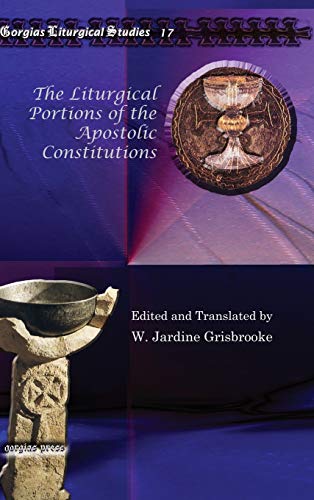 The Liturgical Portions of the Apostolic Contitutions (Gorgias Liturgical Studies, Band 17)