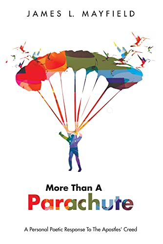 Mayfield, James L. More Than A Parachute, A Personal Poetic Response To The Apostles’ Creed