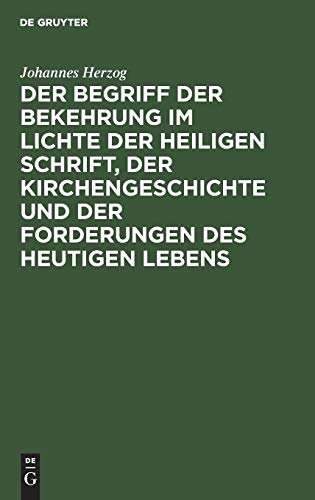 Der Begriff der Bekehrung im Lichte der heiligen Schrift, der Kirchengeschichte und der Forderungen des heutigen Lebens: Eine Untersuchung