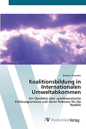 Koalitionsbildung in Internationalen Umweltabkommen: Ein Überblick über spieltheoretische Erklärungsansätze und deren Relevanz für die Realität