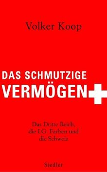 Das schmutzige Vermögen: Das Dritte Reich, die IG Farben und die Schweiz