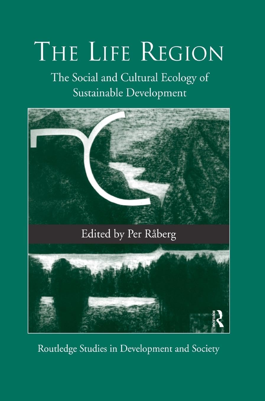 The Life Region: The Social and Cultural Ecology of Sustainable Development (Routledge Studies in Development and Society, Band 2)