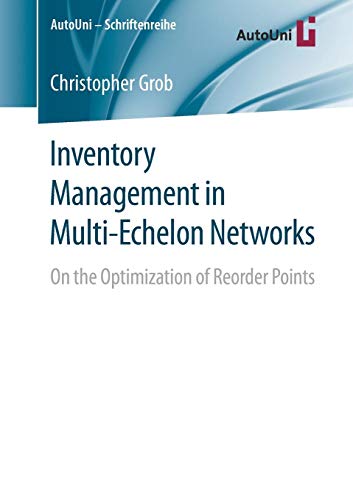Inventory Management in Multi-Echelon Networks: On the Optimization of Reorder Points (AutoUni – Schriftenreihe, Band 128)