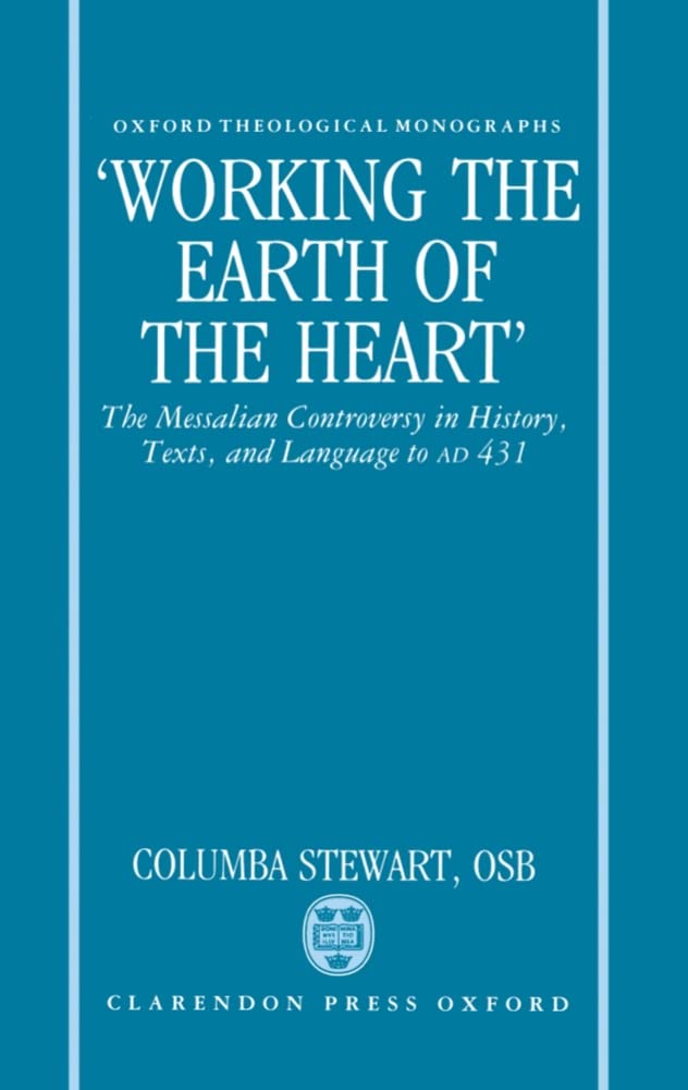 WORKING EARTH OF HEART OTM C: The Messalian Controversy in History, Texts, and Language to Ad 431 (Oxford Theological Monographs)