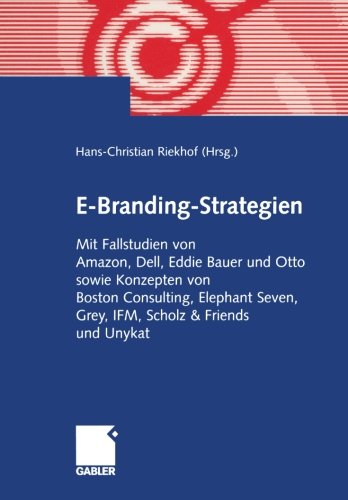 E-Branding-Strategien in der Praxis (Arbeitstitel) . Mit Fallstudien von Amazon, Dell, Eddie Bauer und Otto sowie Konzepten von Boston Consulting, ... Seven, Grey, IFM, Scholz & Friends und Unykat