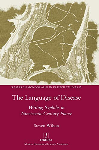 The Language of Disease: Writing Syphilis in Nineteenth-Century France (Research Monographs in French Studies, Band 62)