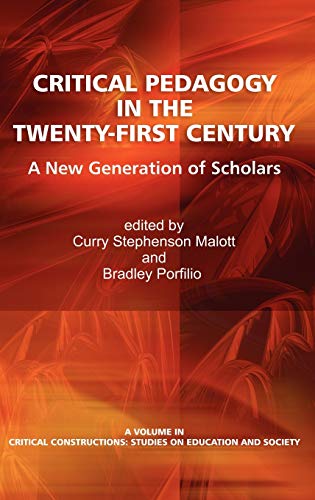 Critical Pedagogy in the Twenty-First Century: A New Generation of Scholars (Hc) (Critical Constructions: Studies on Education and Society)