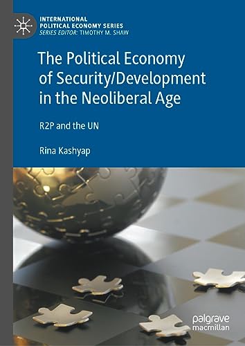 The Political Economy of Security/Development in the Neoliberal Age: R2P and the UN (International Political Economy Series)