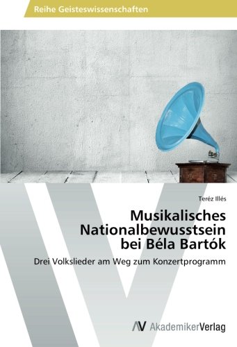 Musikalisches Nationalbewusstsein bei Béla Bartók: Drei Volkslieder am Weg zum Konzertprogramm