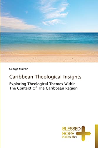 Caribbean Theological Insights: Exploring Theological Themes Within The Context Of The Caribbean Region