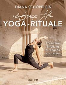 embrace life: YOGA-RITUALE: Für innere Erfüllung und Hingabe ans Leben