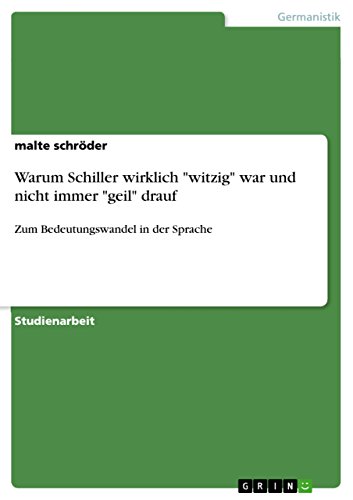 Warum Schiller wirklich witzig war und nicht immer geil drauf: Zum Bedeutungswandel in der Sprache