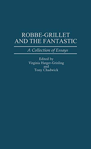 Robbe-Grillet and the Fantastic: A Collection of Essays (Contributions to the Study of Science Fiction & Fantasy)