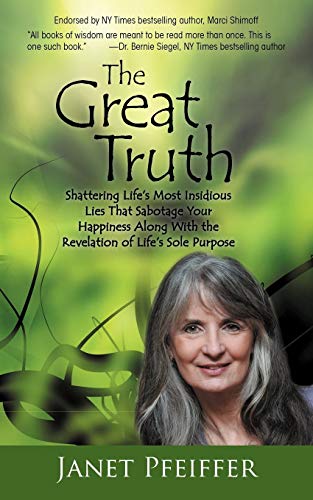 The Great Truth: Shattering Life's Most Insidious Lies That Sabotage Your Happiness Along with the Revelation of Life's Sole Purpose: Shattering ... Insidious Lies That Sabotage Your Happieness