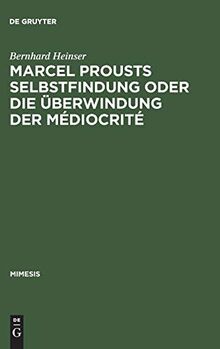 Marcel Prousts Selbstfindung oder Die Überwindung der Médiocrité: Versuch einer Deutung des "Sainte-Beuve"-Essai (mimesis, 13, Band 13)