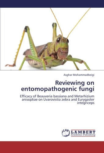 Reviewing on entomopathogenic fungi: Efficacy of Beauveria bassiana and Metarhizium anisopliae on Uvarovistia zebra and Eurygaster integriceps