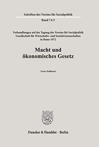 Macht und ökonomisches Gesetz. Verhandlungen auf der Tagung des Vereins für Socialpolitik in Bonn 1972 aus Anlaß des Eisenacher Kongresses von 1872. ... Eisenacher Kongresses von 1872. 2. Halbband.