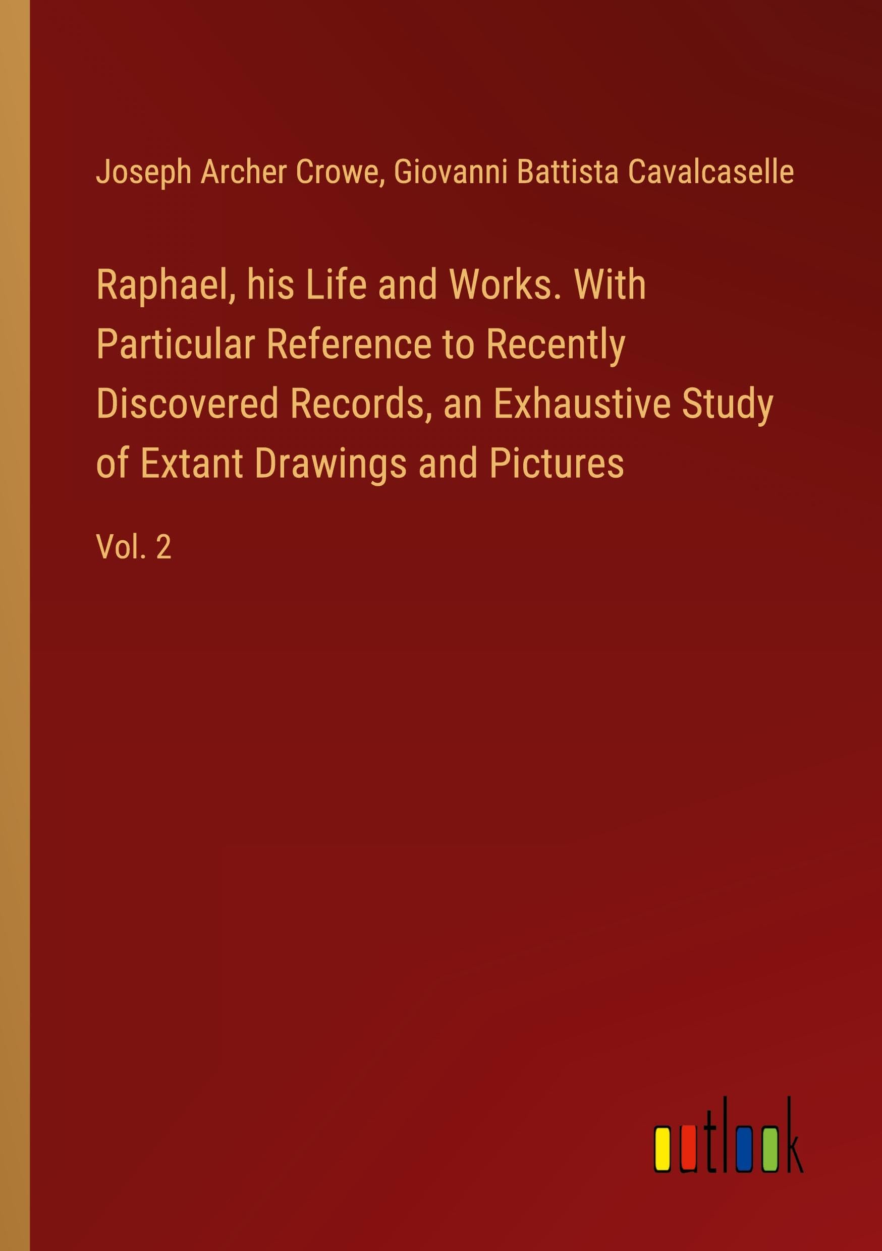Raphael, his Life and Works. With Particular Reference to Recently Discovered Records, an Exhaustive Study of Extant Drawings and Pictures: Vol. 2