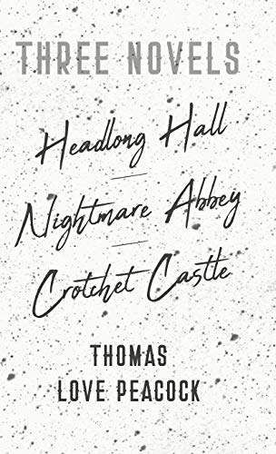Three Novels - Headlong Hall - Nightmare Abbey - Crotchet Castle
