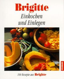 Brigitte. Einkochen und Einlegen. 100 Rezepte aus Brigitte.