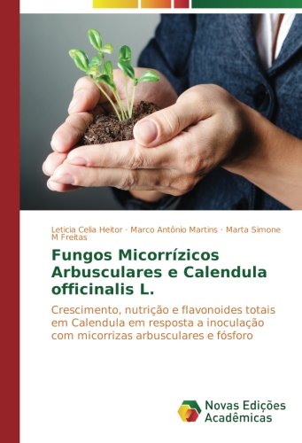 Fungos Micorrízicos Arbusculares e Calendula officinalis L.: Crescimento, nutrição e flavonoides totais em Calendula em resposta a inoculação com micorrizas arbusculares e fósforo