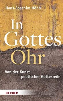 In Gottes Ohr: Von der Kunst poetischer Gottesrede