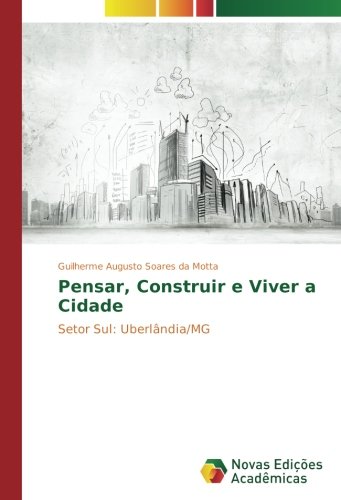 Pensar, Construir e Viver a Cidade: Setor Sul: Uberlândia/MG