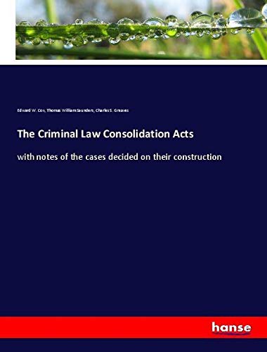 The Criminal Law Consolidation Acts: with notes of the cases decided on their construction