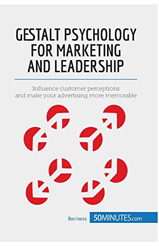 Gestalt Psychology for Marketing and Leadership: Influence customer perceptions and make your advertising more memorable (Management & Marketing, Band 7)