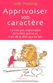 Apprivoiser son caractère : tu n'es pas responsable de la tête que tu as mais de la tête que tu fais